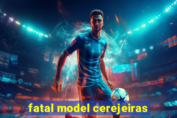 fatal model cerejeiras